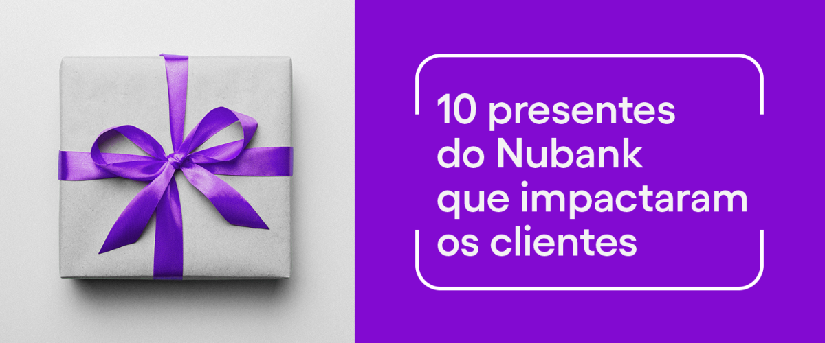 10 presentes do Nubank que impactaram os clientes