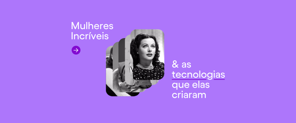 Mulheres na Tecnologia: imagem de Hedy Lamarr, atriz e inventora austríaca. A fotografia é preta e branca e está sobre um fundo roxo. Ao lado, está escrito "Mulheres incríveis & as tecnologias que elas criaram".